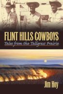 Jim Hoy - Flint Hills Cowboys: Tales from the Tallgrass Prairie - 9780700617586 - V9780700617586