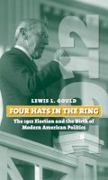 Gould - Four Hats in the Ring: The 1912 Election and the Birth of Modern American Politics (American Presidential Elections) - 9780700618569 - V9780700618569