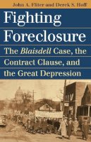 Derek S. Hoff John A. Fliter - Fighting Foreclosure: The Blaisdell Case, the Contract Clause, and the Great Depression (Landmark Law Cases and American Society) (Landmark Law Cases & American Society) - 9780700618729 - V9780700618729