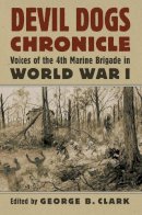 George B. Clark - Devil Dogs Chronicle: Voices of the 4th Marine Brigade in World War I (Modern War Studies (Hardcover)) - 9780700618965 - V9780700618965