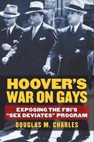 Douglas M. Charles - Hoover´s War on Gays: Exposing the FBI´s  Sex Deviates  Program - 9780700621194 - V9780700621194