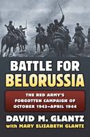 Colonel David M. Glantz - The Battle for Belorussia: The Red Army´s Forgotten Campaign of October 1943 - April 1944 - 9780700623297 - V9780700623297