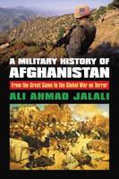 Ali Ahmad Jalali - A Military History of Afghanistan: From the Great Game to the Global War on Terror - 9780700624072 - V9780700624072