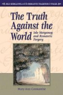 Mary-Ann Constantine - The Truth Against the World. Iolo Morganwg and Romantic Forgery.  - 9780708320624 - V9780708320624