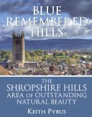 Keith Pybus - Blue Remembered Hills: The Shropshire Hills Area of Outstanding Natural Beauty - 9780709097891 - V9780709097891