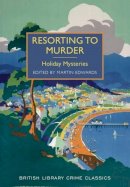 Martin (Ed) Edwards - Resorting to Murder: Holiday Mysteries (British Library Crime Classics) - 9780712357487 - V9780712357487