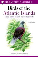 Mr Tony Clarke - A Field Guide to the Birds of the Atlantic Islands: Canary Islands, Madeira, Azores, Cape Verde - 9780713660234 - V9780713660234