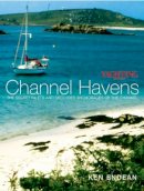 Ken Endean - Yachting Monthly´s Channel Havens: The Secret Inlets and Secluded Anchorages of the Channel - 9780713670998 - V9780713670998