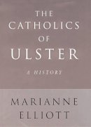 Marianne Elliott - The Catholics of Ulster - 9780713994643 - KEX0296635