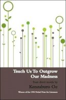 Kenzaburo Oe - Teach Us to Outgrow Our Madness - 9780714530482 - V9780714530482