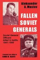 Aleksander A. Maslov - Fallen Soviet Generals: Soviet General Officers Who Were Killed by Enemy Fire in the War Against Nazi Germany 1941-1945 (Soviet (Russian) Military Institutions) - 9780714643465 - V9780714643465