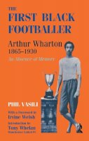 Phil Vasili - The First Black Footballer. Arthur Wharton, 1865-1930 - An Absence of Memory.  - 9780714644592 - V9780714644592