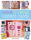 Julie Hickey - Quick & Clever Instant Cards: Over 100 Fast-to-Make Handmade Designs and Ideas - 9780715320907 - V9780715320907