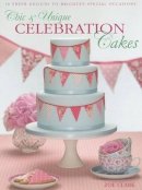 Zoe Clark - Chic & Unique Celebration Cakes: 30 fresh new designs to brighten every special occasion - 9780715338384 - V9780715338384