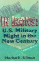 H.K. Ullman - In Irons: U.S.Military Might in the New Century - 9780715626528 - KEX0250742