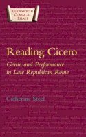 C.e.w. Steel - Reading Cicero: Genre and Performance in Late Republican Rome (Duckworth Classical Essays) - 9780715632796 - V9780715632796