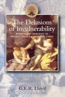 G. E. R. Lloyd - The Delusions of Invulnerability: Wisdom and Morality in Ancient Greece, China and Today (Classical Inter/Faces) - 9780715633861 - V9780715633861