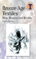 Klavs Randsborg - Bronze Age Textiles: Men, Women and Wealth (Duckworth Debates/Archaeology) (Duckworth Debates in Archaeology) - 9780715640784 - V9780715640784