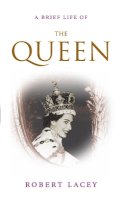 Robert Lacey - A Brief Life of the Queen. Robert Lacey - 9780715642924 - V9780715642924