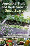 John Harrison - Vegetable, Fruit and Herb Growing in Small Spaces - 9780716022459 - V9780716022459
