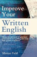 Marion Field - Improve Your Written English: The essentials of grammar, punctuation and spelling - 9780716023968 - V9780716023968