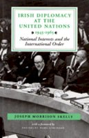 Joseph Morrison Skelly Phd - Irish Diplomacy at the United Nations, 1945-65: National Interests and the International Order - 9780716525745 - KCW0019041