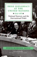 Joseph Morrison Skelly - Irish Diplomacy at the United Nations 1945-1965: National Interests and the International Order - 9780716526254 - KHS0082859