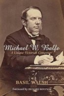 Basil Walsh - Michael W. Balfe: A Unique Victorian Composer - 9780716529484 - V9780716529484