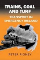Peter Rigney - Trains, Coal and Turf: Transport in Emergency Ireland - 9780716530107 - 9780716530107