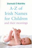 Diarmaid Ó Muirithe - A-Z Irish Names & Their Meaning - Diarmaid Ãƒ Muirithe - 9780717140084 - V9780717140084