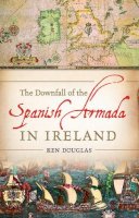Ken Douglas - The Downfall of the Spanish Armada in Ireland - 9780717148127 - V9780717148127