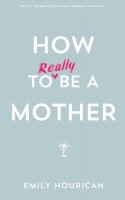 Emily Hourican - How to Really be a Mother - 9780717158485 - V9780717158485