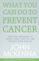 John Mckenna - What You Can Do to Prevent Cancer: Practical Measures to Adjust Your Lifestyle and Protect Your Health - 9780717161102 - 9780717161102