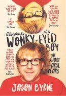 Jason Byrne - Adventures of a Wonky-Eyed Boy: The Short-Arse Years: Jason Byrne's Memoir - 9780717170371 - 9780717170371