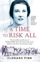 Clodagh Finn - A Time to Risk All: The incredible untold story of Mary Elmes, the Irish woman who saved children from Nazi Concentration Camps - 9780717175611 - 9780717175611