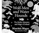 Manchán Magan - Wolf-Men and Water Hounds: The Myths, Monsters and Magic of Ireland - 9780717196111 - 9780717196111