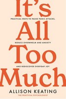 Allison Keating - It's All Too Much: Practical ways to pause panic attacks and overwhelm, reduce anxiety, and rediscover everyday joy - 9780717199068 - 9780717199068