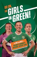 Gill Press - Go On, The Girls in Green: The Rise and Rise of Ireland’s Women’s National Soccer Team - 9780717199839 - 9780717199839