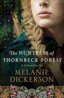 Melanie Dickerson - The Huntress of Thornbeck Forest (A Medieval Fairy Tale) - 9780718026240 - V9780718026240