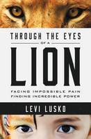 Levi Lusko - Through the Eyes of a Lion: Facing Impossible Pain, Finding Incredible Power - 9780718032142 - V9780718032142