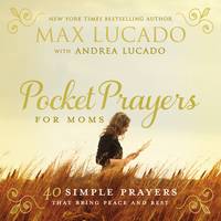 Max Lucado - Pocket Prayers for Moms: 40 Simple Prayers That Bring Peace and Rest - 9780718077396 - V9780718077396