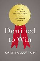 Kris Vallotton - Destined To Win: How to Embrace Your God-Given Identity and Realize Your Kingdom Purpose - 9780718080648 - V9780718080648