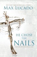 Max Lucado - He Chose the Nails: What God Did to Win Your Heart - 9780718085070 - V9780718085070