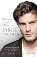 Alice Montgomery - Jamie Dornan: Shades of Desire - 9780718180126 - KMO0001391