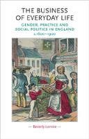 Beverly Lemire - The Business of Everyday Life: Gender, Practice and Social Politics in England, C.1600-1900 - 9780719072239 - V9780719072239