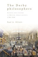 Paul Elliott - The Derby Philosophers. Science and Culture in British Urban Society, 1700-1850.  - 9780719079221 - V9780719079221