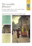 Aruna (Ed) Dsouza - The Invisible FlâNeuse?: Gender, Public Space and Visual Culture in Nineteenth Century Paris - 9780719079429 - V9780719079429