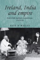 Kate O´malley - Ireland, India and Empire: Indo–Irish Radical Connections, 1919–64 - 9780719081712 - V9780719081712