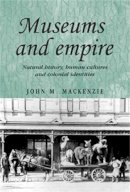 John M. Mackenzie - Museums and Empire: Natural History, Human Cultures and Colonial Identities - 9780719083679 - V9780719083679