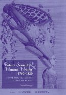 Sam George - Botany, Sexuality and Women´s Writing, 1760–1830: From Modest Shoot to Forward Plant - 9780719088452 - V9780719088452